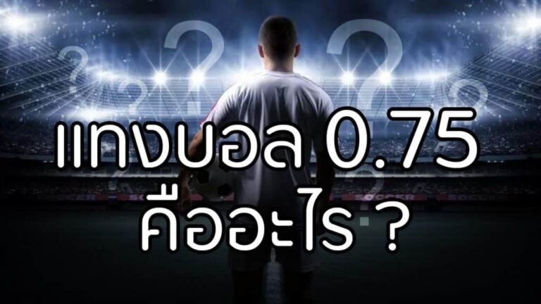 แทงบอล 0.75 คืออะไร ในเว็บแทงบอลออนไลน์